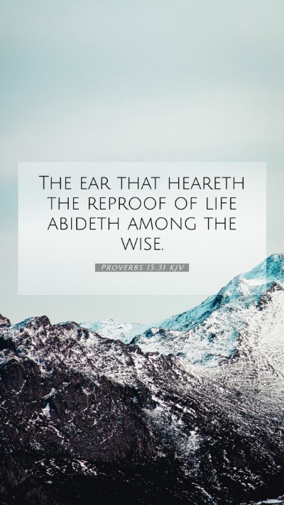 Picture 07 - Proverbs 15:31 KJV Mobile Phone Wallpaper - The ear that heareth the reproof of life abideth - Mobile Bible Verse Wallpaper