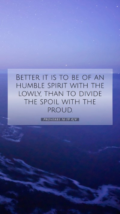 Picture 07 - Proverbs 16:19 KJV Mobile Phone Wallpaper - Better it is to be of an humble spirit with the - Mobile Bible Verse Wallpaper