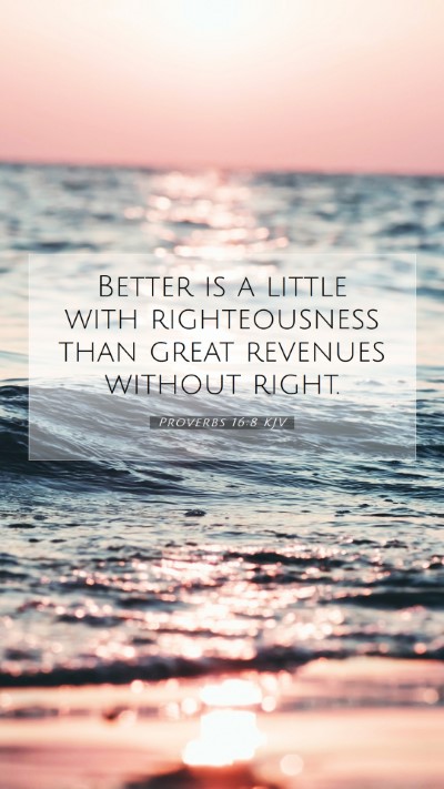 Picture 07 - Proverbs 16:8 KJV Mobile Phone Wallpaper - Better is a little with righteousness than great - Mobile Bible Verse Wallpaper