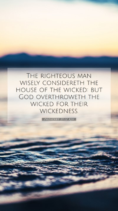 Picture 07 - Proverbs 21:12 KJV Mobile Phone Wallpaper - The righteous man wisely considereth the house of - Mobile Bible Verse Wallpaper