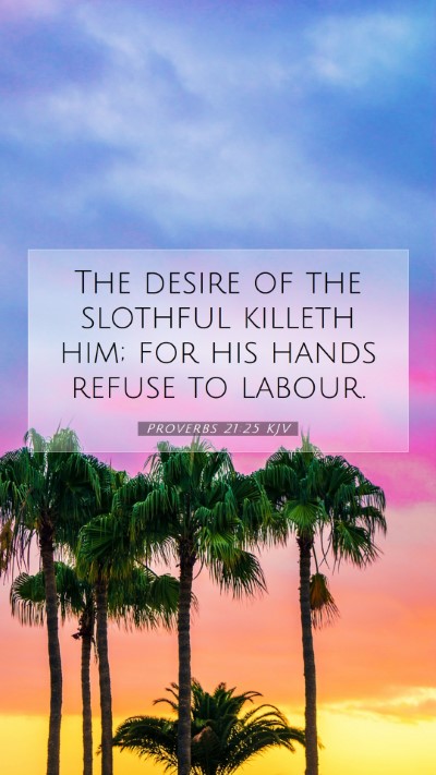 Picture 07 - Proverbs 21:25 KJV Mobile Phone Wallpaper - The desire of the slothful killeth him; for his - Mobile Bible Verse Wallpaper