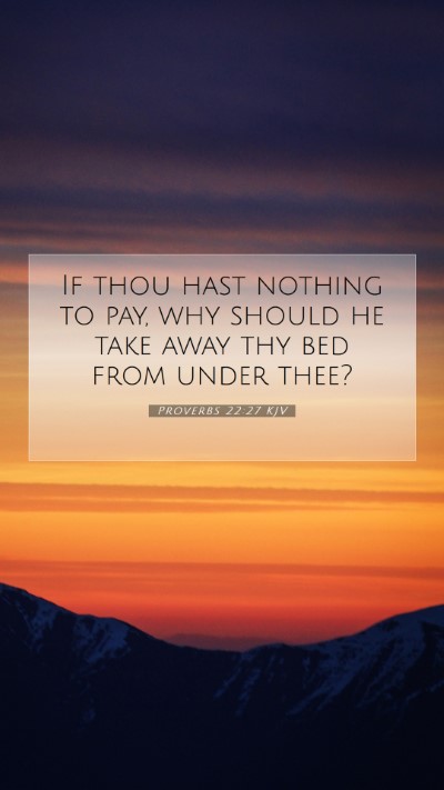 Picture 07 - Proverbs 22:27 KJV Mobile Phone Wallpaper - If thou hast nothing to pay, why should he take - Mobile Bible Verse Wallpaper