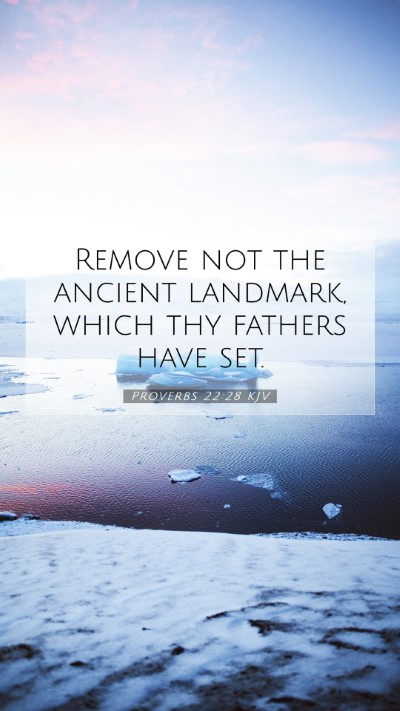 Picture 07 - Proverbs 22:28 KJV Mobile Phone Wallpaper - Remove not the ancient landmark, which thy - Mobile Bible Verse Wallpaper