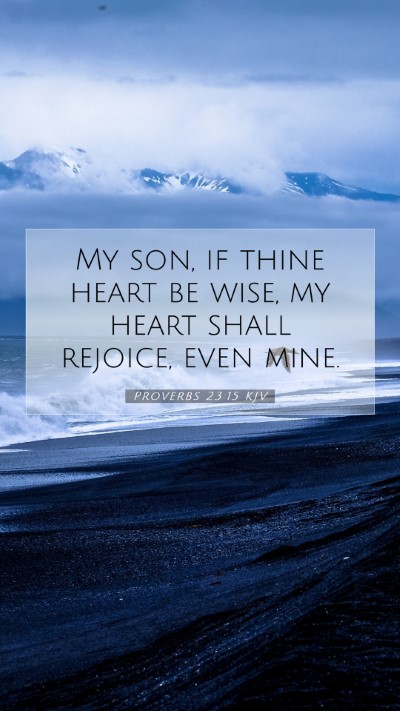 Picture 07 - Proverbs 23:15 KJV Mobile Phone Wallpaper - My son, if thine heart be wise, my heart shall - Mobile Bible Verse Wallpaper