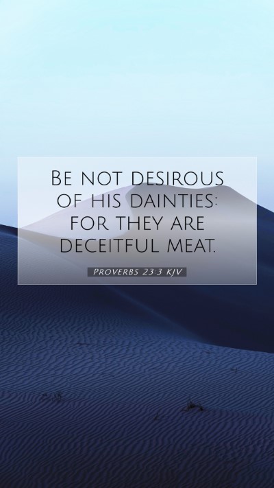 Picture 07 - Proverbs 23:3 KJV Mobile Phone Wallpaper - Be not desirous of his dainties: for they are - Mobile Bible Verse Wallpaper