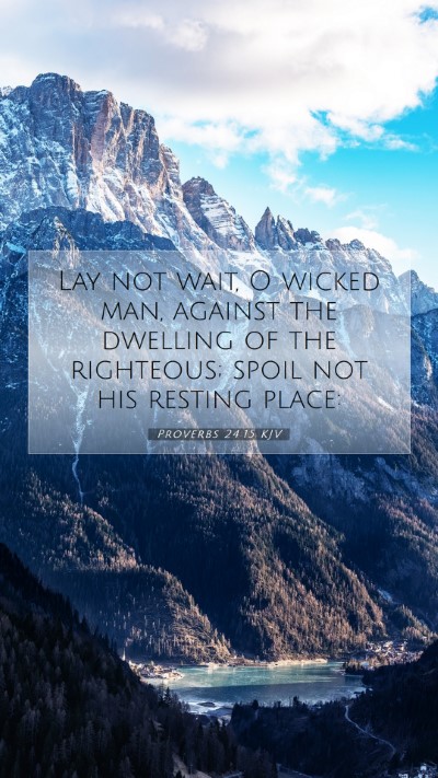 Picture 07 - Proverbs 24:15 KJV Mobile Phone Wallpaper - Lay not wait, O wicked man, against the dwelling - Mobile Bible Verse Wallpaper