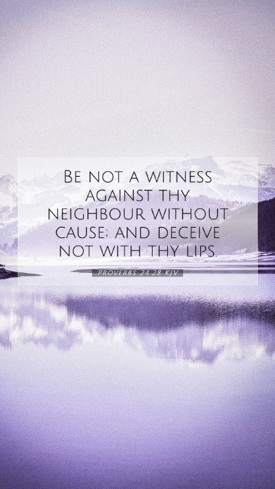 Picture 07 - Proverbs 24:28 KJV Mobile Phone Wallpaper - Be not a witness against thy neighbour without - Mobile Bible Verse Wallpaper