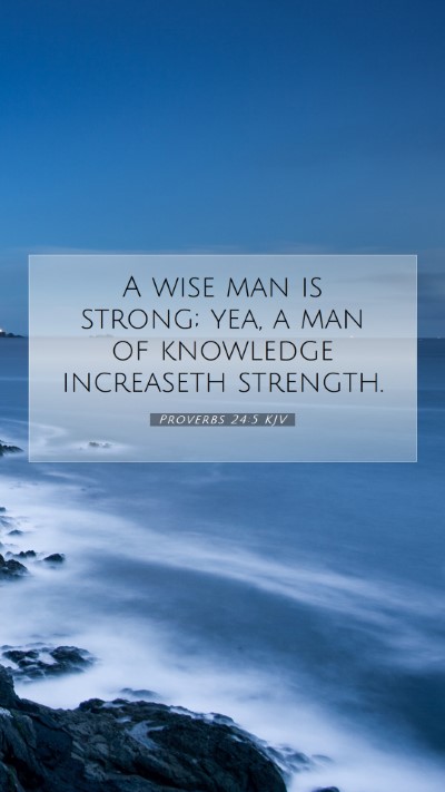 Picture 07 - Proverbs 24:5 KJV Mobile Phone Wallpaper - A wise man is strong; yea, a man of knowledge - Mobile Bible Verse Wallpaper