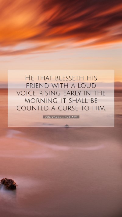 Picture 07 - Proverbs 27:14 KJV Mobile Phone Wallpaper - He that blesseth his friend with a loud voice, - Mobile Bible Verse Wallpaper