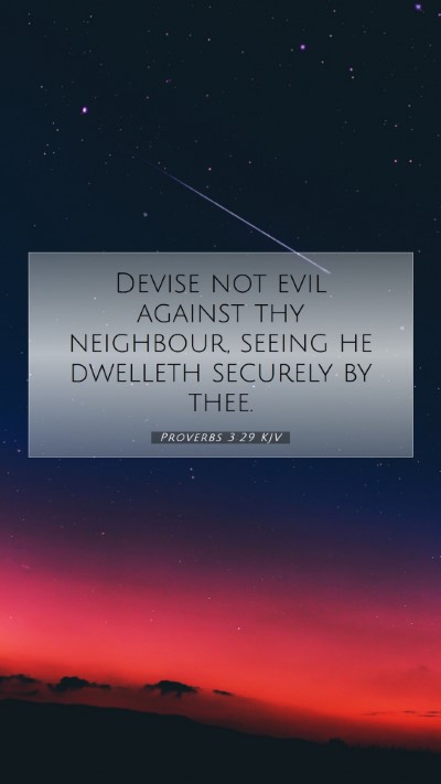 Picture 07 - Proverbs 3:29 KJV Mobile Phone Wallpaper - Devise not evil against thy neighbour, seeing he - Mobile Bible Verse Wallpaper