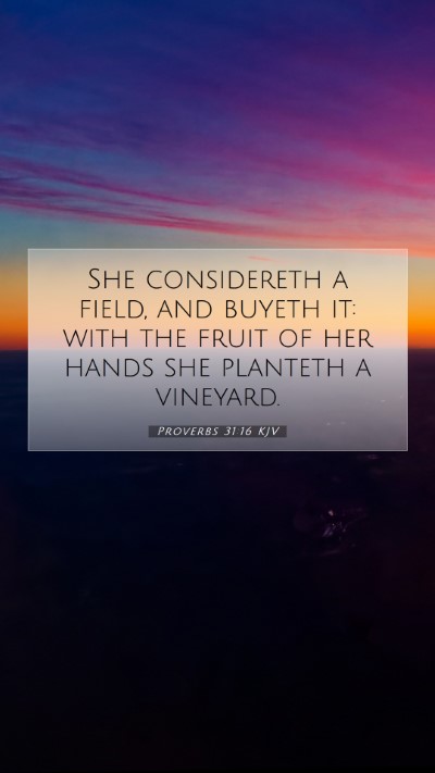 Picture 07 - Proverbs 31:16 KJV Mobile Phone Wallpaper - She considereth a field, and buyeth it: with the - Mobile Bible Verse Wallpaper