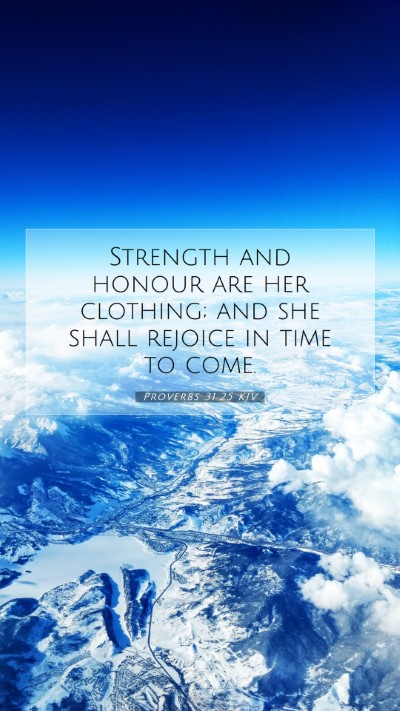 Picture 07 - Proverbs 31:25 KJV Mobile Phone Wallpaper - Strength and honour are her clothing; and she - Mobile Bible Verse Wallpaper
