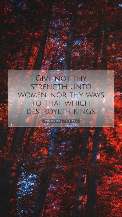 Picture 07 - Proverbs 31:3 KJV Mobile Phone Wallpaper - Give not thy strength unto women, nor thy ways to - Mobile Bible Verse Wallpaper