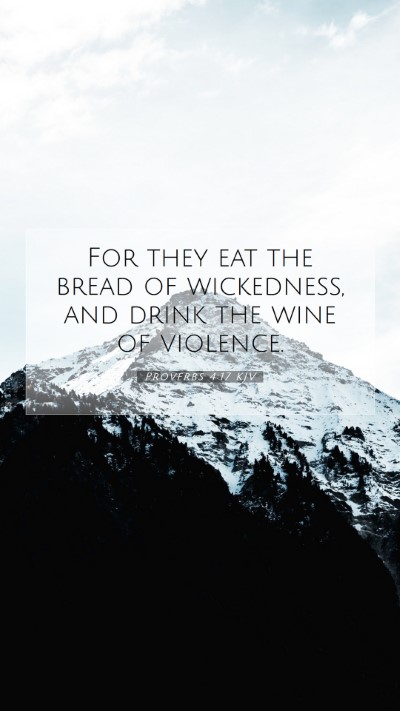 Picture 07 - Proverbs 4:17 KJV Mobile Phone Wallpaper - For they eat the bread of wickedness, and drink - Mobile Bible Verse Wallpaper