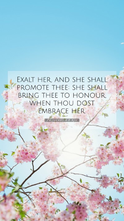 Picture 07 - Proverbs 4:8 KJV Mobile Phone Wallpaper - Exalt her, and she shall promote thee: she shall - Mobile Bible Verse Wallpaper