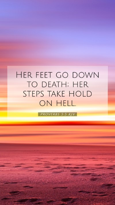 Picture 07 - Proverbs 5:5 KJV Mobile Phone Wallpaper - Her feet go down to death; her steps take hold on - Mobile Bible Verse Wallpaper