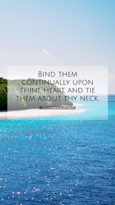 Picture 07 - Proverbs 6:21 KJV Mobile Phone Wallpaper - Bind them continually upon thine heart, and tie - Mobile Bible Verse Wallpaper