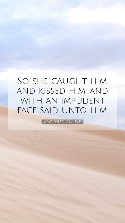 Picture 07 - Proverbs 7:13 KJV Mobile Phone Wallpaper - So she caught him, and kissed him, and with an - Mobile Bible Verse Wallpaper