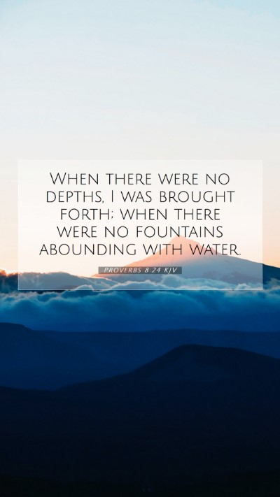 Picture 07 - Proverbs 8:24 KJV Mobile Phone Wallpaper - When there were no depths, I was brought forth; - Mobile Bible Verse Wallpaper