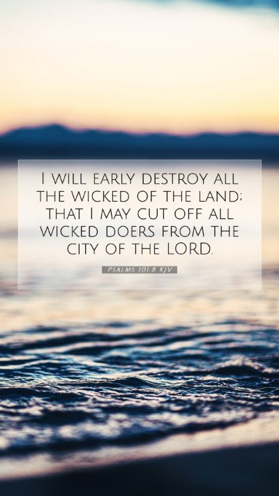Picture 07 - Psalms 101:8 KJV Mobile Phone Wallpaper - I will early destroy all the wicked of the land; - Mobile Bible Verse Wallpaper