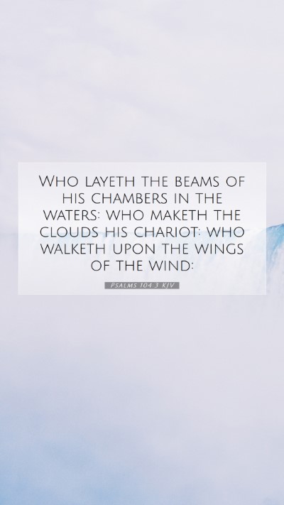 Picture 07 - Psalms 104:3 KJV Mobile Phone Wallpaper - Who layeth the beams of his chambers in the - Mobile Bible Verse Wallpaper