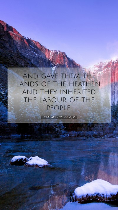 Picture 07 - Psalms 105:44 KJV Mobile Phone Wallpaper - And gave them the lands of the heathen: and they - Mobile Bible Verse Wallpaper