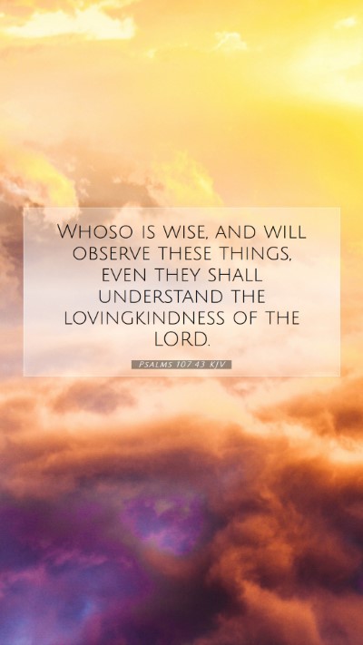 Picture 07 - Psalms 107:43 KJV Mobile Phone Wallpaper - Whoso is wise, and will observe these things, - Mobile Bible Verse Wallpaper