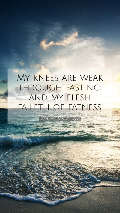 Picture 07 - Psalms 109:24 KJV Mobile Phone Wallpaper - My knees are weak through fasting; and my flesh - Mobile Bible Verse Wallpaper