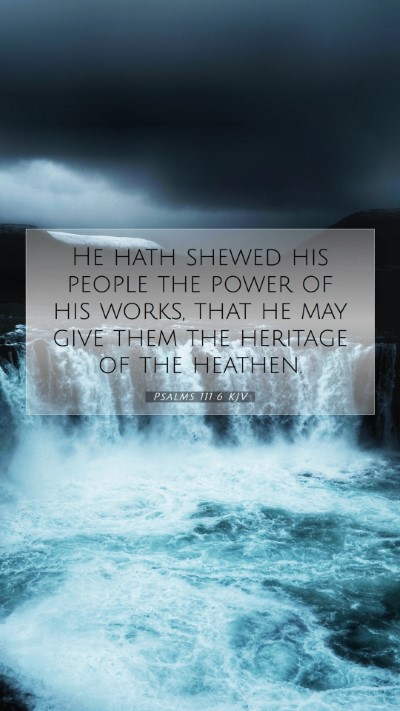 Picture 07 - Psalms 111:6 KJV Mobile Phone Wallpaper - He hath shewed his people the power of his works, - Mobile Bible Verse Wallpaper