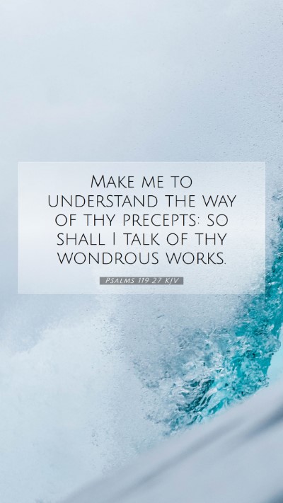 Picture 07 - Psalms 119:27 KJV Mobile Phone Wallpaper - Make me to understand the way of thy precepts: so - Mobile Bible Verse Wallpaper