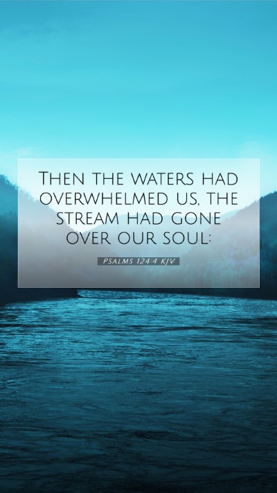 Picture 07 - Psalms 124:4 KJV Mobile Phone Wallpaper - Then the waters had overwhelmed us, the stream - Mobile Bible Verse Wallpaper