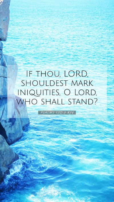 Picture 07 - Psalms 130:3 KJV Mobile Phone Wallpaper - If thou, LORD, shouldest mark iniquities, O Lord, - Mobile Bible Verse Wallpaper
