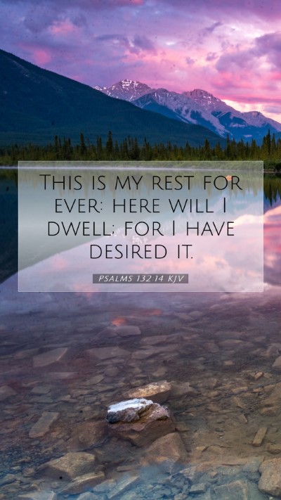 Picture 07 - Psalms 132:14 KJV Mobile Phone Wallpaper - This is my rest for ever: here will I dwell; for - Mobile Bible Verse Wallpaper