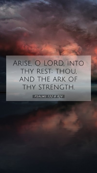 Picture 07 - Psalms 132:8 KJV Mobile Phone Wallpaper - Arise, O LORD, into thy rest; thou, and the ark - Mobile Bible Verse Wallpaper
