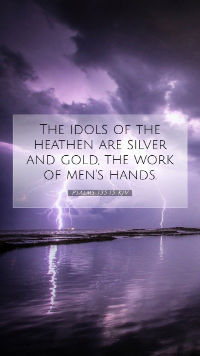 Picture 07 - Psalms 135:15 KJV Mobile Phone Wallpaper - The idols of the heathen are silver and gold, the - Mobile Bible Verse Wallpaper