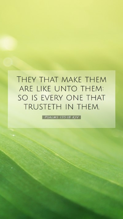 Picture 07 - Psalms 135:18 KJV Mobile Phone Wallpaper - They that make them are like unto them: so is - Mobile Bible Verse Wallpaper