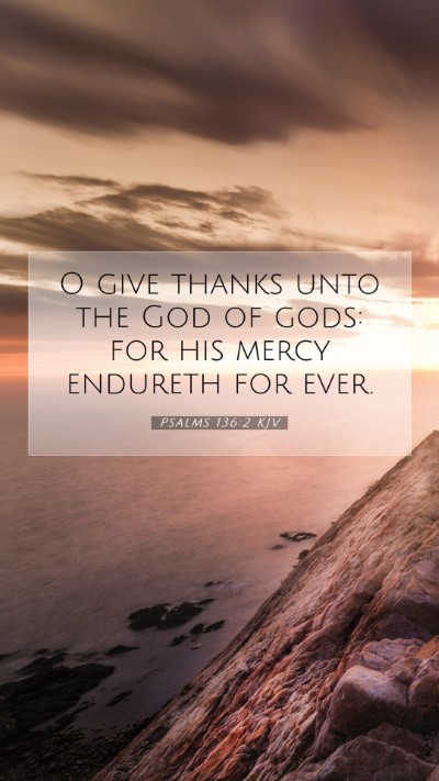 Picture 07 - Psalms 136:2 KJV Mobile Phone Wallpaper - O give thanks unto the God of gods: for his mercy - Mobile Bible Verse Wallpaper