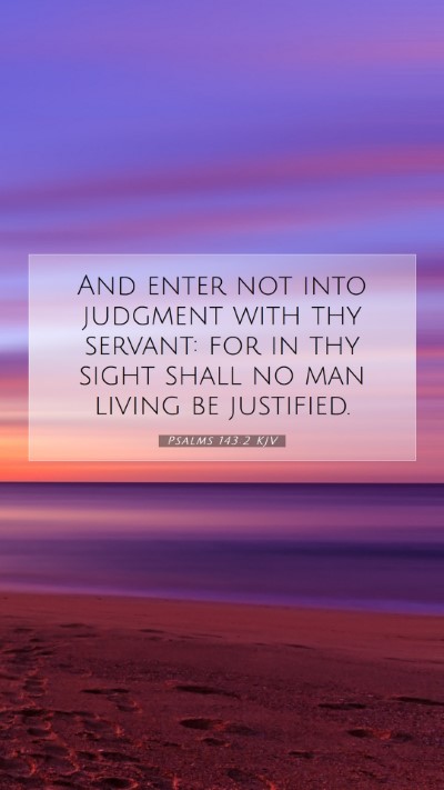 Picture 07 - Psalms 143:2 KJV Mobile Phone Wallpaper - And enter not into judgment with thy servant: for - Mobile Bible Verse Wallpaper