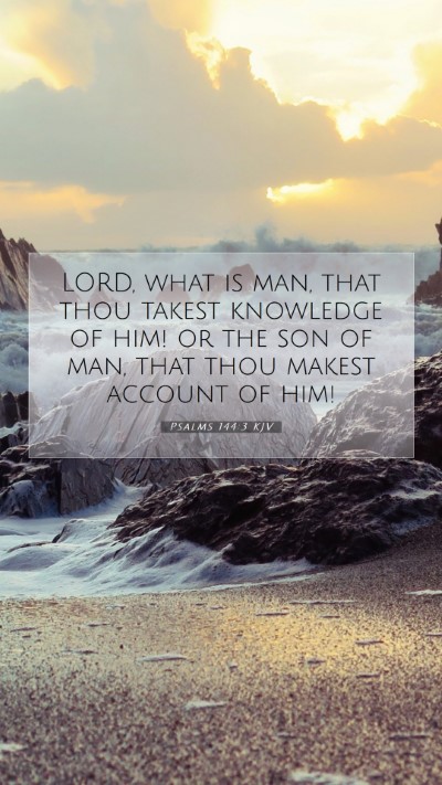Picture 07 - Psalms 144:3 KJV Mobile Phone Wallpaper - LORD, what is man, that thou takest knowledge of - Mobile Bible Verse Wallpaper