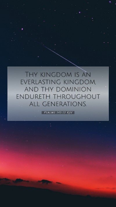 Picture 07 - Psalms 145:13 KJV Mobile Phone Wallpaper - Thy kingdom is an everlasting kingdom, and thy - Mobile Bible Verse Wallpaper