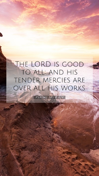Picture 07 - Psalms 145:9 KJV Mobile Phone Wallpaper - The LORD is good to all: and his tender mercies - Mobile Bible Verse Wallpaper