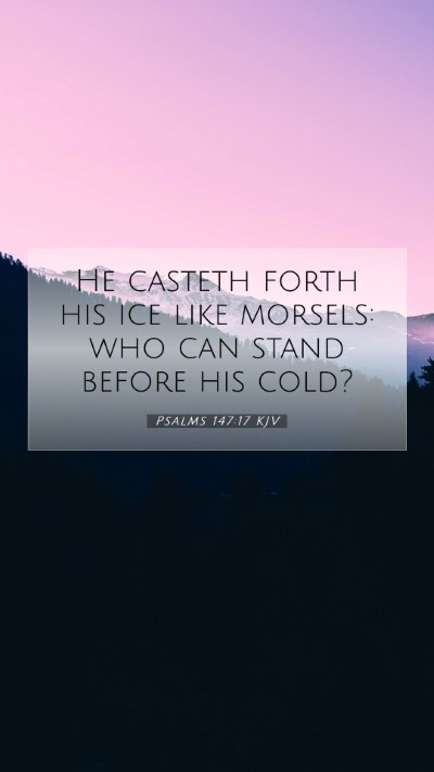 Picture 07 - Psalms 147:17 KJV Mobile Phone Wallpaper - He casteth forth his ice like morsels: who can - Mobile Bible Verse Wallpaper