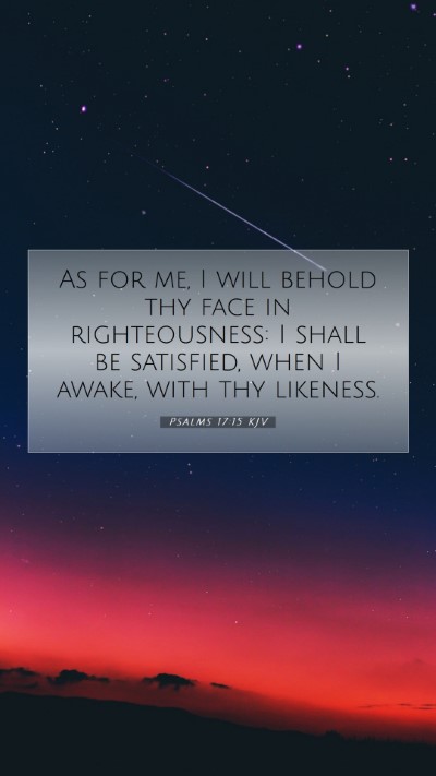 Picture 07 - Psalms 17:15 KJV Mobile Phone Wallpaper - As for me, I will behold thy face in - Mobile Bible Verse Wallpaper