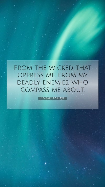 Picture 07 - Psalms 17:9 KJV Mobile Phone Wallpaper - From the wicked that oppress me, from my deadly - Mobile Bible Verse Wallpaper