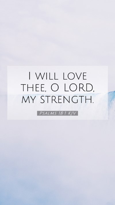 Picture 07 - Psalms 18:1 KJV Mobile Phone Wallpaper - I will love thee, O LORD, my - Mobile Bible Verse Wallpaper