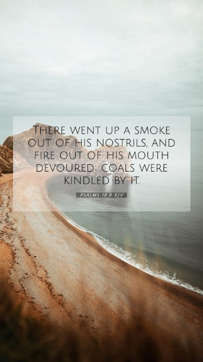 Picture 07 - Psalms 18:8 KJV Mobile Phone Wallpaper - There went up a smoke out of his nostrils, and - Mobile Bible Verse Wallpaper