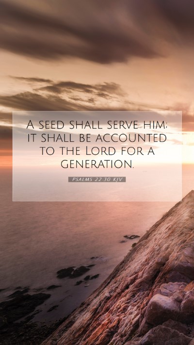 Picture 07 - Psalms 22:30 KJV Mobile Phone Wallpaper - A seed shall serve him; it shall be accounted to - Mobile Bible Verse Wallpaper