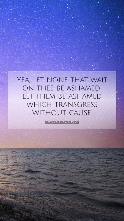 Picture 07 - Psalms 25:3 KJV Mobile Phone Wallpaper - Yea, let none that wait on thee be ashamed: let - Mobile Bible Verse Wallpaper