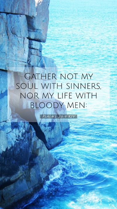 Picture 07 - Psalms 26:9 KJV Mobile Phone Wallpaper - Gather not my soul with sinners, nor my life with - Mobile Bible Verse Wallpaper