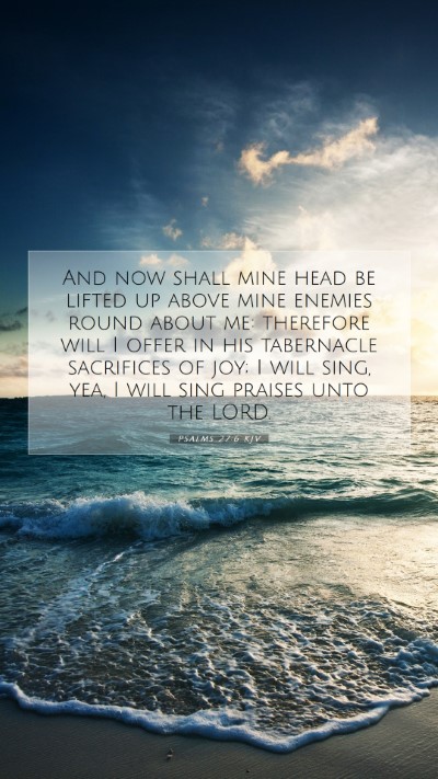 Picture 07 - Psalms 27:6 KJV Mobile Phone Wallpaper - And now shall mine head be lifted up above mine - Mobile Bible Verse Wallpaper